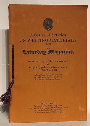 A Series of Articles on Writing Materials from the Saturday Magazine by an Author, regretttably ,...