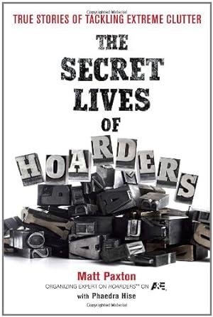 Seller image for The Secret Lives of Hoarders: True Stories of Tackling Extreme Clutter by Paxton, Matt, Hise, Phaedra [Paperback ] for sale by booksXpress