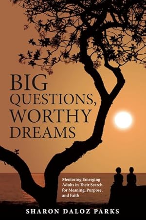 Imagen del vendedor de Big Questions, Worthy Dreams : Mentoring Emerging Adults in Their Search for Meaning, Purpose, and Faith a la venta por GreatBookPrices