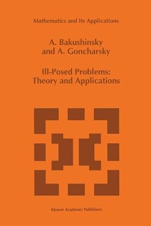 Immagine del venditore per Ill-Posed Problems: Theory and Applications (Mathematics and Its Applications) by Bakushinsky, A., Goncharsky, A. [Hardcover ] venduto da booksXpress