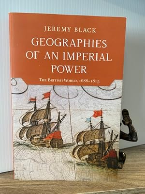 GEOGRAPHIES OF AN IMPERIAL POWER: THE BRITISH WORLD, 1688 - 1815