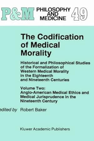 Seller image for The Codification of Medical Morality: Historical and Philosophical Studies of the Formalization of Western Medical Morality in the Eighteenth and . Jurisprudence in the Nineteenth Century [Hardcover ] for sale by booksXpress