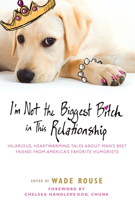Seller image for I'm Not the Biggest Bitch in This Relationship: Hilarious, Heartwarming Tales about Man's Best Friend from America's Favorite Humorists (Paperback or Softback) for sale by BargainBookStores