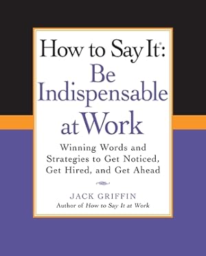 Seller image for How to Say It: Be Indispensable at Work: Winning Words and Strategies to Get Noticed, Get Hired, and Get Ahead (Paperback or Softback) for sale by BargainBookStores