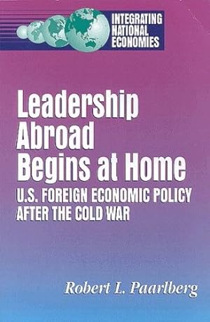 Seller image for Leadership Abroad Begins at Home: U.S. Foreign Economic Policy After the Cold War (Integrating National Economies : Promise and Pitfalls) by Paarlberg, Robert L. [Paperback ] for sale by booksXpress