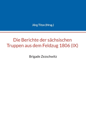 Seller image for Berichte der s�chsischen Truppen aus dem Feldzug 1806 (IX): Brigade Zezschwitz (Paperback or Softback) for sale by BargainBookStores