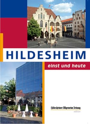 Hildesheim : einst und heute / [Konzeption und Red.: Sven Abromeit] / Hildesheimer Allgemeine Zei...