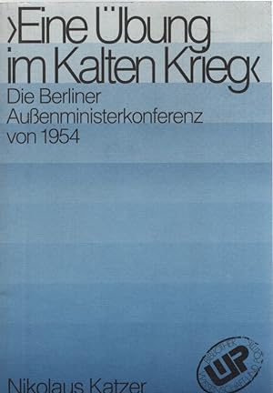 "Eine Übung im Kalten Krieg" : die Berliner Aussenministerkonferenz von 1954. Bibliothek Wissensc...
