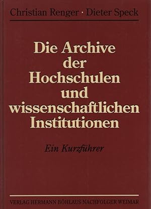 Die Archive der Hochschulen und wissenschaftlichen Institutionen : ein Kurzführer. Christian Reng...