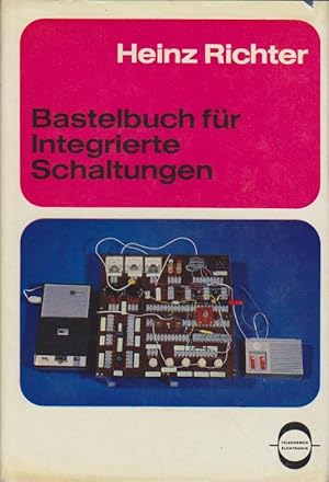 Bastelbuch für integrierte Schaltungen : Schaltungen u. Experimente mit neuen Elektronik-Bauteile...