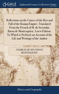 Seller image for Reflections on the Causes of the Rise and Fall of the Roman Empire. Translated From the French of M. de Secondat, Baron de Montesquieu. A new Edition. (Hardback or Cased Book) for sale by BargainBookStores