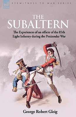 Bild des Verkufers fr The Subaltern: the Experiences of an Officer of the 85th Light Infantry During the Peninsular War (Paperback or Softback) zum Verkauf von BargainBookStores