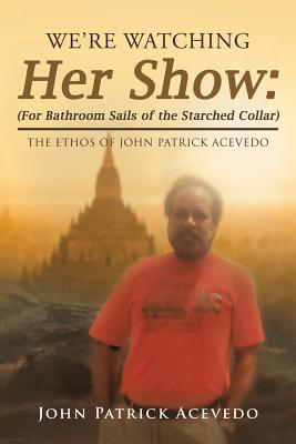 Seller image for We'Re Watching Her Show: (For Bathroom Sails of the Starched Collar): The Ethos of John Patrick Acevedo (Paperback or Softback) for sale by BargainBookStores