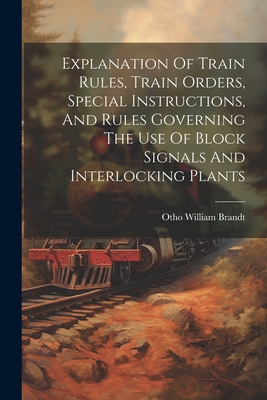 Immagine del venditore per Explanation Of Train Rules, Train Orders, Special Instructions, And Rules Governing The Use Of Block Signals And Interlocking Plants (Paperback or Softback) venduto da BargainBookStores