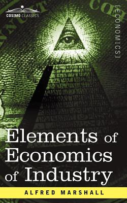 Imagen del vendedor de Elements of Economics of Industry: Being the First Volume of Elements of Economics (Paperback or Softback) a la venta por BargainBookStores