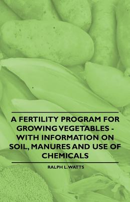 Imagen del vendedor de A Fertility Program for Growing Vegetables - With Information on Soil, Manures and Use of Chemicals (Paperback or Softback) a la venta por BargainBookStores