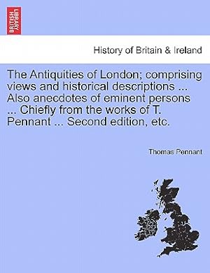 Seller image for The Antiquities of London; Comprising Views and Historical Descriptions . Also Anecdotes of Eminent Persons . Chiefly from the Works of T. Pennant (Paperback or Softback) for sale by BargainBookStores