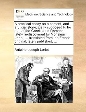 Image du vendeur pour A Practical Essay on a Cement, and Artificial Stone, Justly Supposed to Be That of the Greeks and Romans, Lately Re-Discovered by Monsieur Loriot, . (Paperback or Softback) mis en vente par BargainBookStores