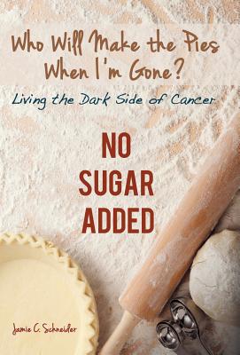 Seller image for Who Will Make the Pies When I'm Gone?: Living the Dark Side of Cancer (No Sugar Added) (Hardback or Cased Book) for sale by BargainBookStores