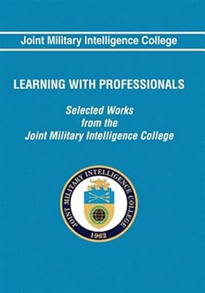 Immagine del venditore per Learning With Professionals : Selected Works from the Joint Military Intelligence College venduto da GreatBookPrices