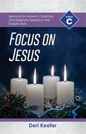 Seller image for Focus on Jesus!: Cycle C Sermons for Advent, Christmas, and Epiphany Based on the Gospel Texts for sale by GreatBookPrices