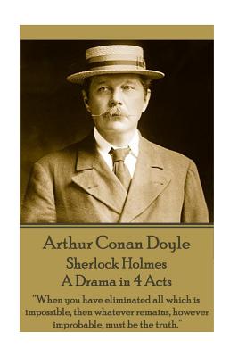 Imagen del vendedor de Arthur Conan Doyle - Sherlock Holmes - A Drama in 4 Acts: "When you have eliminated all which is impossible, then whatever remains, however improbable (Paperback or Softback) a la venta por BargainBookStores