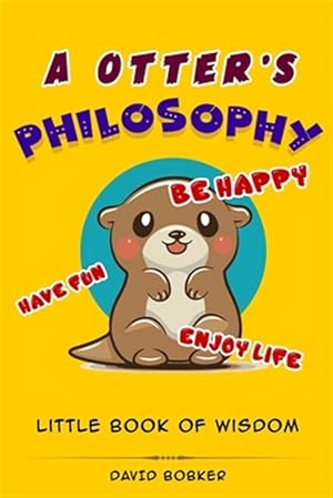 Seller image for A Otter's Philosophy, "Have Fun, Be Happy, Enjoy Life": Little Book of Wisdom for sale by GreatBookPrices