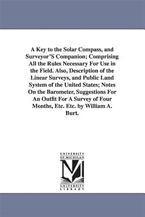 Immagine del venditore per Key to the Solar Compass, and Surveyor's Companion : Comprising All the Rules Necessary for Use in the Field venduto da GreatBookPrices