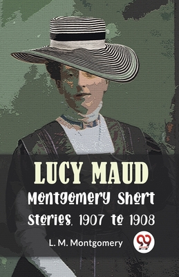 Image du vendeur pour Lucy Maud Montgomery Short Stories, 1907 To 1908 (Paperback or Softback) mis en vente par BargainBookStores
