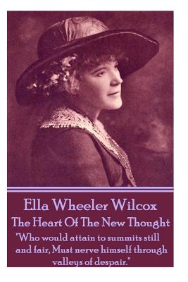 Immagine del venditore per Ella Wheeler Wilcox's The Heart Of The New Thought: "Who would attain to summits still and fair, Must nerve himself through valleys of despair." (Paperback or Softback) venduto da BargainBookStores