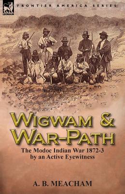 Bild des Verkufers fr Wigwam and War-Path: The Modoc Indian War 1872-3, by an Active Eyewitness (Paperback or Softback) zum Verkauf von BargainBookStores