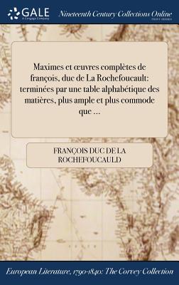 Image du vendeur pour Maximes et oeuvres compl�tes de fran�ois, duc de La Rochefoucault: termin�es par une table alphab�tique des mati�res, plus ample et plus commode que . (Hardback or Cased Book) mis en vente par BargainBookStores