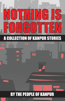 Imagen del vendedor de Nothing is Forgotten: A Collection of Kanpur Stories (Paperback or Softback) a la venta por BargainBookStores