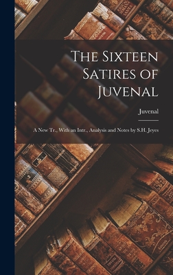 Immagine del venditore per The Sixteen Satires of Juvenal: A New Tr., With an Intr., Analysis and Notes by S.H. Jeyes (Hardback or Cased Book) venduto da BargainBookStores