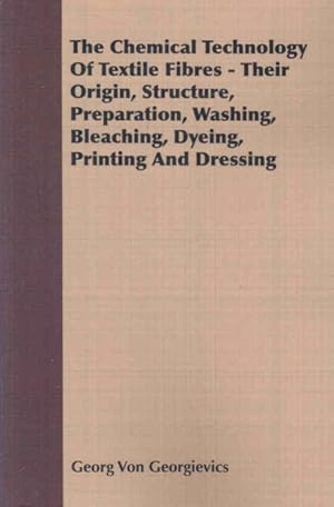 Seller image for Chemical Technology of Textile Fibres : Their Origin, Structure, Preparation, Washing, Bleaching, Dyeing, Printing and Dressing for sale by GreatBookPrices