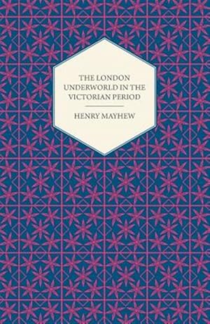 Immagine del venditore per London Underworld in the Victorian Period : Authentic First-person Accounts by Beggars, Thieves and Prostitutes venduto da GreatBookPrices