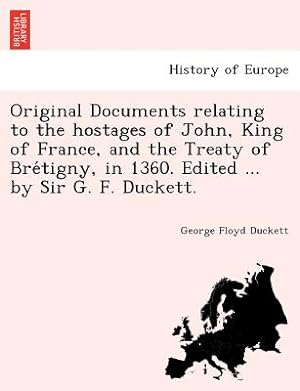 Bild des Verkufers fr Original Documents relating to the hostages of John, King of France, and the Treaty of Bre?tigny, in 1360. Edited . by Sir G. F. Duckett. (Paperback or Softback) zum Verkauf von BargainBookStores