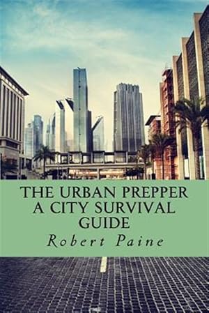 Bild des Verkufers fr Urban Prepper : A City Survival Guide zum Verkauf von GreatBookPrices