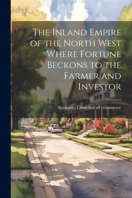 Seller image for The Inland Empire of the North West Where Fortune Beckons to the Farmer and Investor (Paperback or Softback) for sale by BargainBookStores