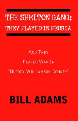 Immagine del venditore per The Shelton Gang: They Played in Peoria: And They Played War In ''Bloody Williamson County'' (Hardback or Cased Book) venduto da BargainBookStores