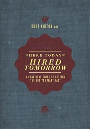 Seller image for Here Today, Hired Tomorrow: A Practical Guide to Getting the Job You Want Fast for sale by GreatBookPrices