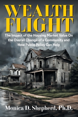 Seller image for Wealth Flight: The Impact of the Housing Market Value On the Overall Change of a Community and How Public Policy Can Help (Paperback or Softback) for sale by BargainBookStores