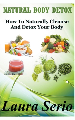 Image du vendeur pour Natural Body Detox: How To Naturally Cleanse And Detox Your Body (Paperback or Softback) mis en vente par BargainBookStores