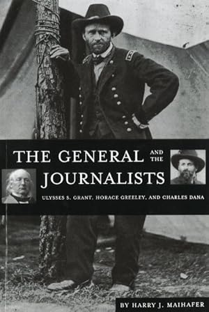 Imagen del vendedor de General and the Journalists : Ulysses S. Grant, Horace Greeley, and Charles Dana a la venta por GreatBookPrices