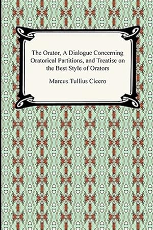 Seller image for Orator, a Dialogue Concerning Oratorical Partitions and Treatise on the Best Style of Orators for sale by GreatBookPrices
