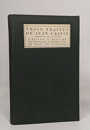 Trois traités - Comprenant en un volume : L'épitre à Sadolet Le traité de la sainte cène Le trait...