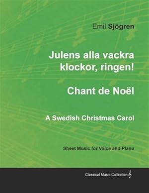 Seller image for Julens alla vackra klockor, ringen! - Chant de Nol - A Swedish Christmas Carol - Sheet Music for Voice and Piano for sale by GreatBookPrices