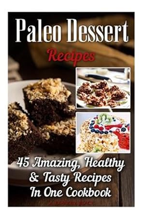 Imagen del vendedor de Paleo Dessert Recipes : 45 Amazing, Healthy & Tasty Recipes in One Cookbook a la venta por GreatBookPrices