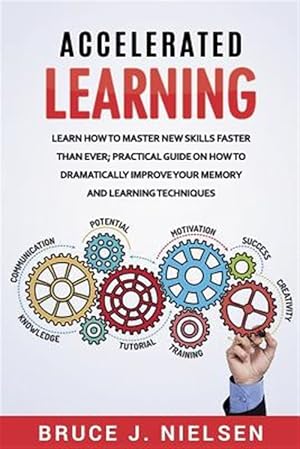 Immagine del venditore per Accelerated Learning : Learn How to Master New Skills Faster Than Ever; Practical Guide on How to Dramatically Improve Your Memory and Learning Techniques venduto da GreatBookPrices