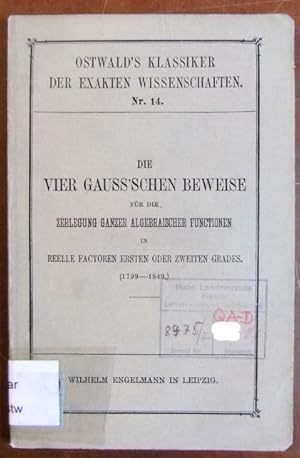 Die vier Gauss'schen Beweise : für d. Zerlegung ganzer algebraischen Functionen i. reelle Factore...